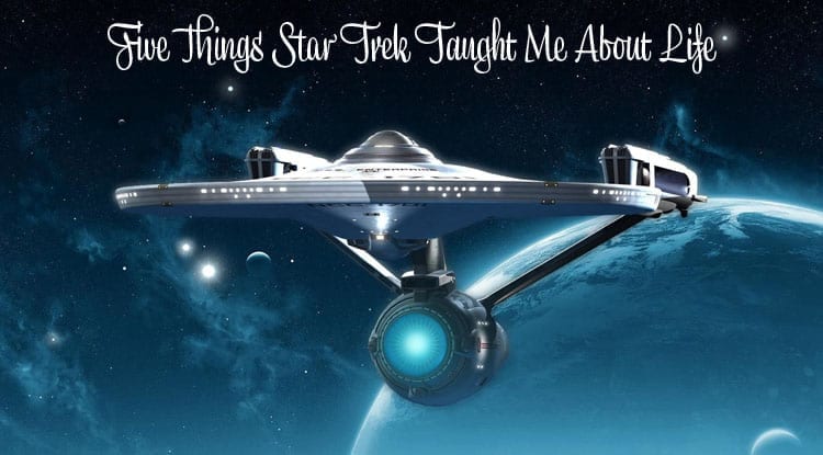Five Things Star Trek Taught Me About Life